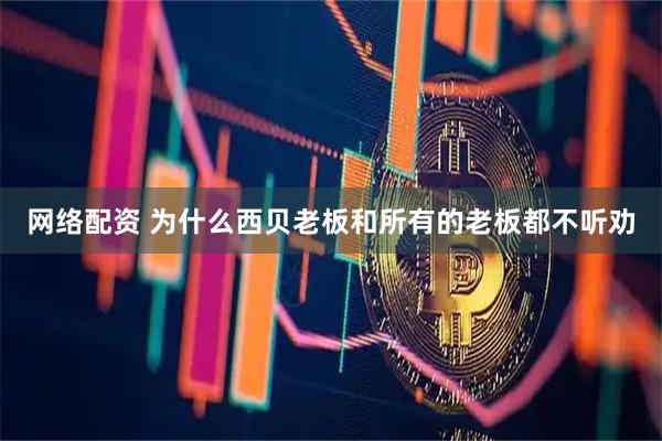 网络配资 为什么西贝老板和所有的老板都不听劝