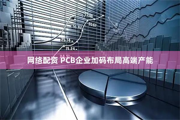 网络配资 PCB企业加码布局高端产能